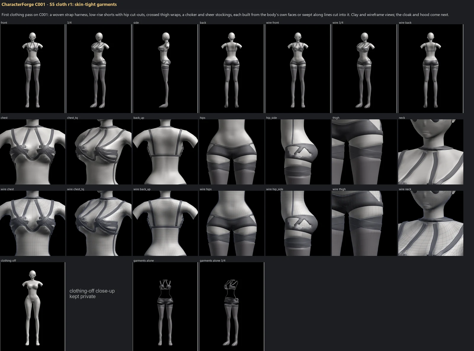 Render sheet from the S5 cloth lane, stage S5: First clothing pass on C001: a woven strap harness, low-rise shorts with hip cut-outs, crossed thigh wraps, a choker and sheer stockings, each built from the body's own faces or swept along lines cut into it. Clay and wireframe views; the cloak and hood